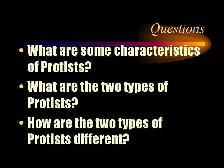 Questions • What are some characteristics of Protists? • What are the two types