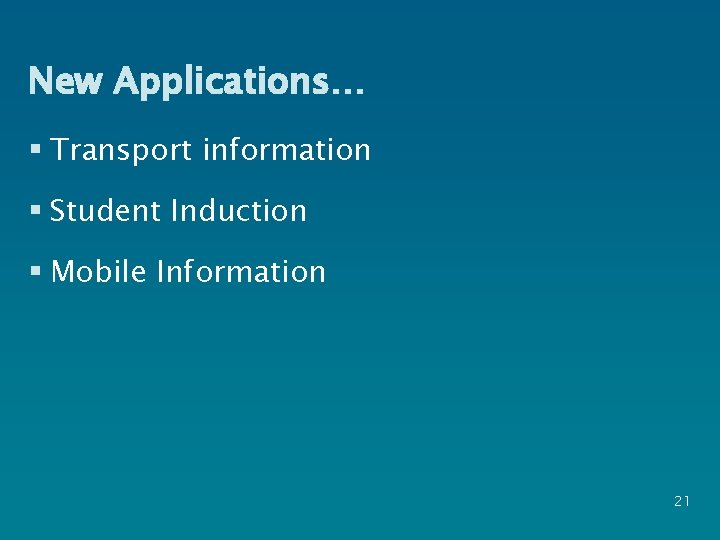 New Applications… § Transport information § Student Induction § Mobile Information 21 