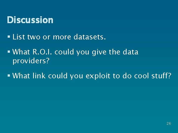 Discussion § List two or more datasets. § What R. O. I. could you