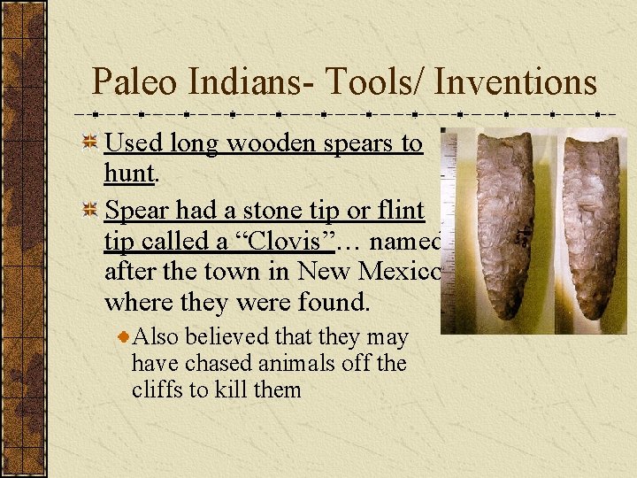 Paleo Indians- Tools/ Inventions Used long wooden spears to hunt. Spear had a stone