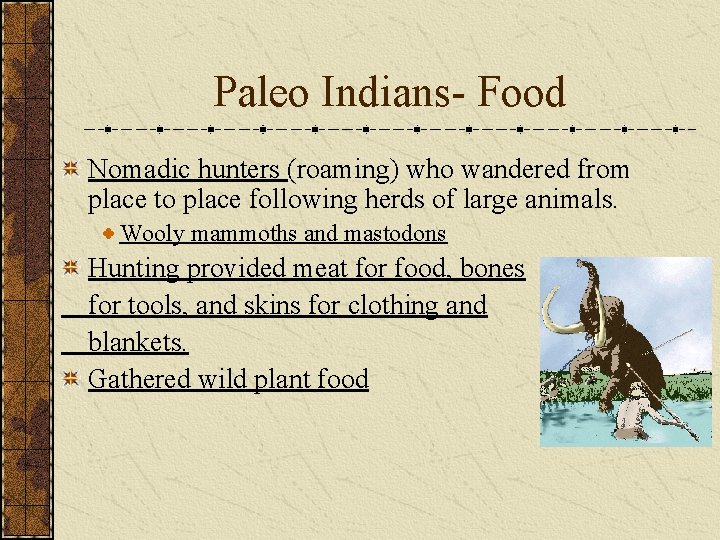Paleo Indians- Food Nomadic hunters (roaming) who wandered from place to place following herds