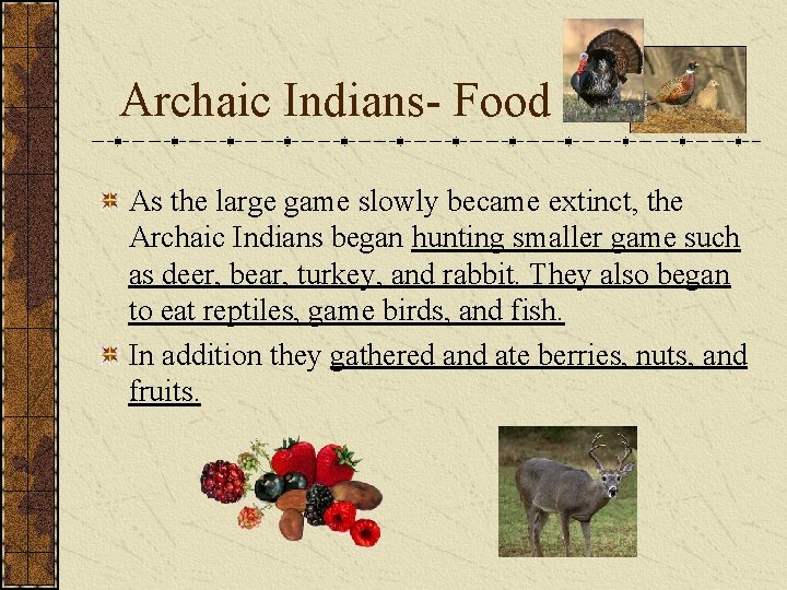 Archaic Indians- Food As the large game slowly became extinct, the Archaic Indians began