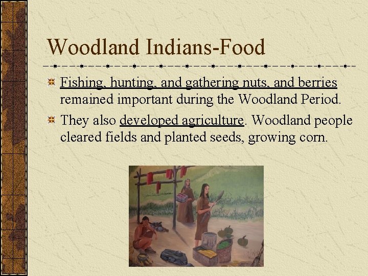 Woodland Indians-Food Fishing, hunting, and gathering nuts, and berries remained important during the Woodland