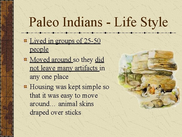 Paleo Indians - Life Style Lived in groups of 25 -50 people Moved around