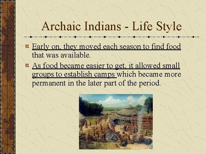 Archaic Indians - Life Style Early on, they moved each season to find food