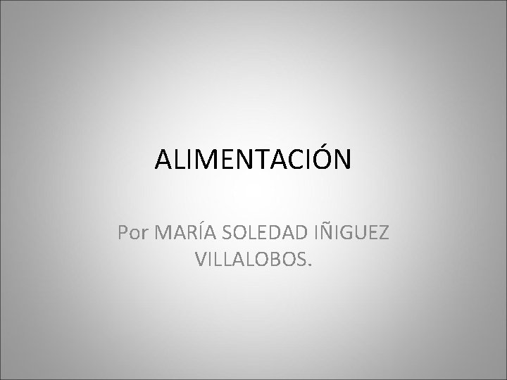 ALIMENTACIÓN Por MARÍA SOLEDAD IÑIGUEZ VILLALOBOS. 