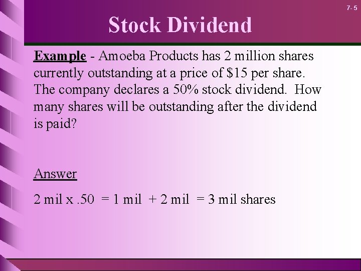 7 - 5 Stock Dividend Example - Amoeba Products has 2 million shares currently