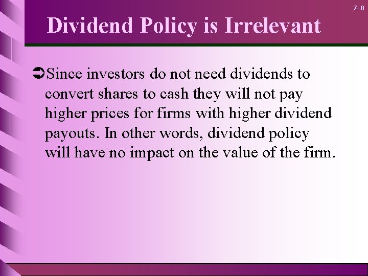 7 - 8 Dividend Policy is Irrelevant ÜSince investors do not need dividends to