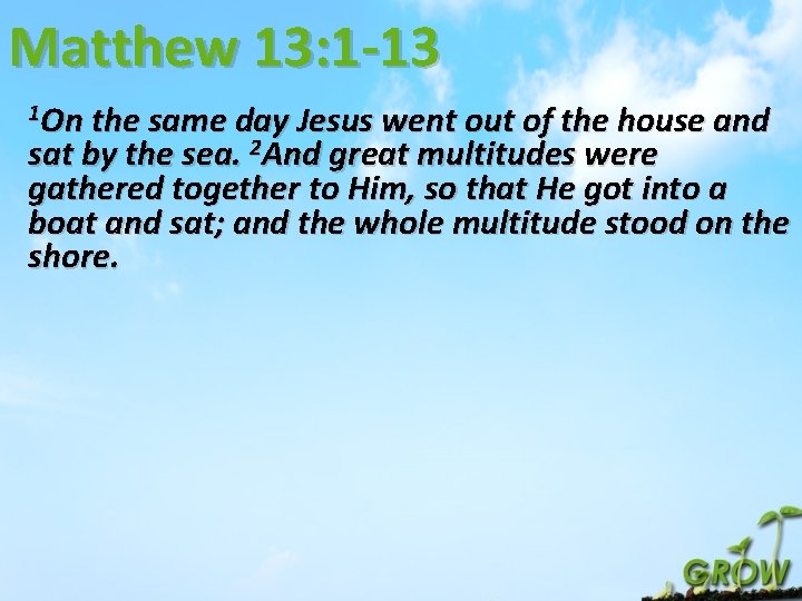 Matthew 13: 1 -13 1 On the same day Jesus went out of the