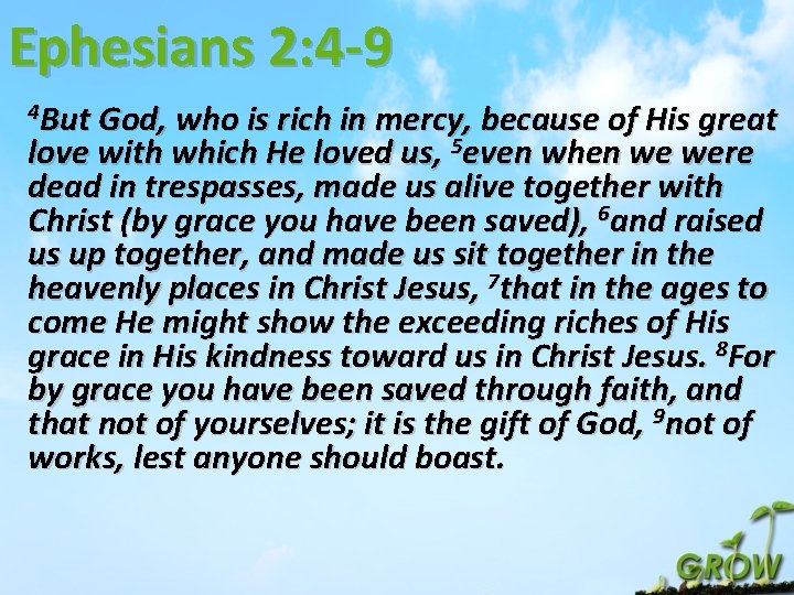 Ephesians 2: 4 -9 4 But God, who is rich in mercy, because of