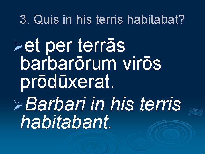 3. Quis in his terris habitabat? Øet per terrās barbarōrum virōs prōdūxerat. ØBarbari in