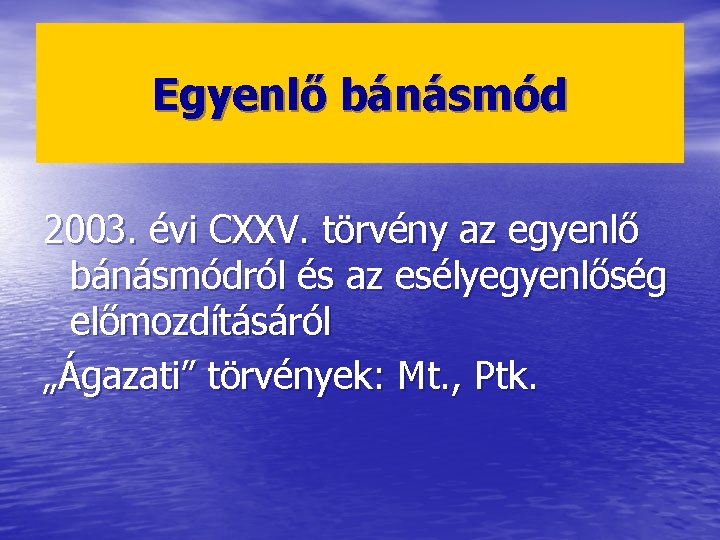 Egyenlő bánásmód 2003. évi CXXV. törvény az egyenlő bánásmódról és az esélyegyenlőség előmozdításáról „Ágazati”