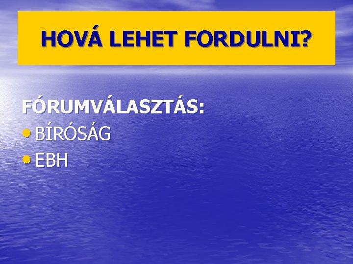 HOVÁ LEHET FORDULNI? FÓRUMVÁLASZTÁS: • BÍRÓSÁG • EBH 