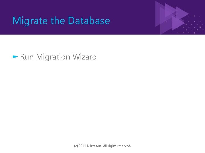 Migrate the Database ► Run Migration Wizard (c) 2011 Microsoft. All rights reserved. 