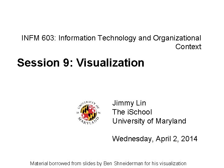 INFM 603: Information Technology and Organizational Context Session 9: Visualization Jimmy Lin The i.