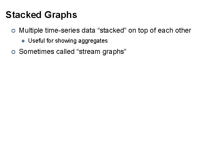 Stacked Graphs ¢ Multiple time-series data “stacked” on top of each other l ¢