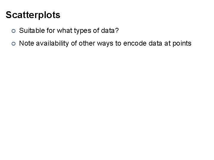 Scatterplots ¢ Suitable for what types of data? ¢ Note availability of other ways