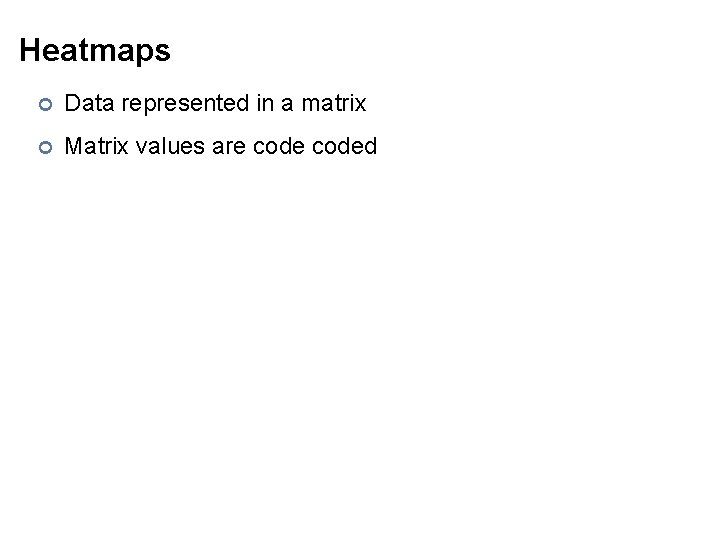 Heatmaps ¢ Data represented in a matrix ¢ Matrix values are coded 