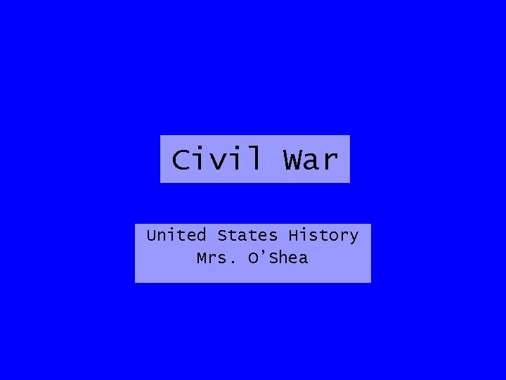Civil War United States History Mrs. O’Shea 