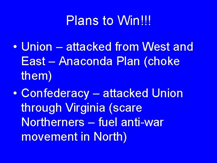 Plans to Win!!! • Union – attacked from West and East – Anaconda Plan