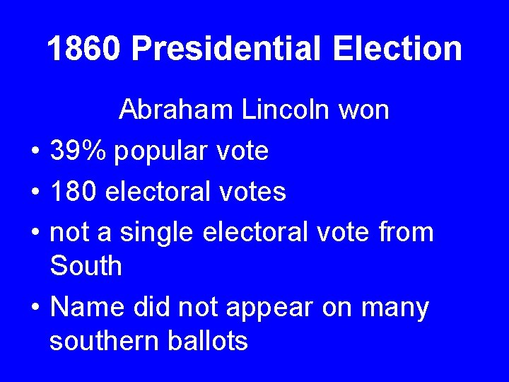 1860 Presidential Election • • Abraham Lincoln won 39% popular vote 180 electoral votes