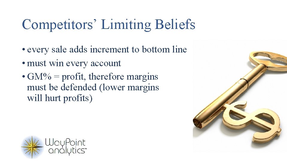 Competitors’ Limiting Beliefs • every sale adds increment to bottom line • must win