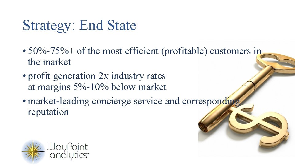 Strategy: End State • 50%-75%+ of the most efficient (profitable) customers in the market