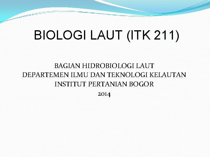 BIOLOGI LAUT (ITK 211) BAGIAN HIDROBIOLOGI LAUT DEPARTEMEN ILMU DAN TEKNOLOGI KELAUTAN INSTITUT PERTANIAN