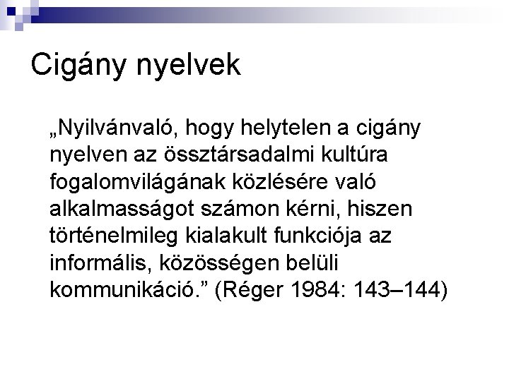 Cigány nyelvek „Nyilvánvaló, hogy helytelen a cigány nyelven az össztársadalmi kultúra fogalomvilágának közlésére való