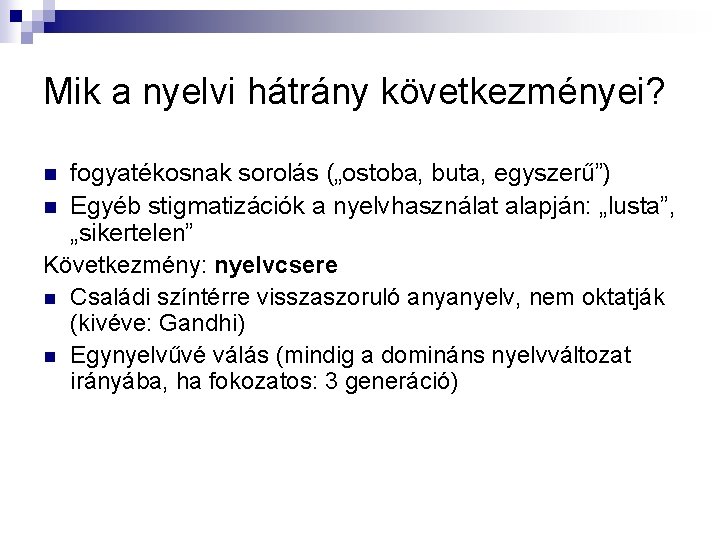 Mik a nyelvi hátrány következményei? fogyatékosnak sorolás („ostoba, buta, egyszerű”) n Egyéb stigmatizációk a