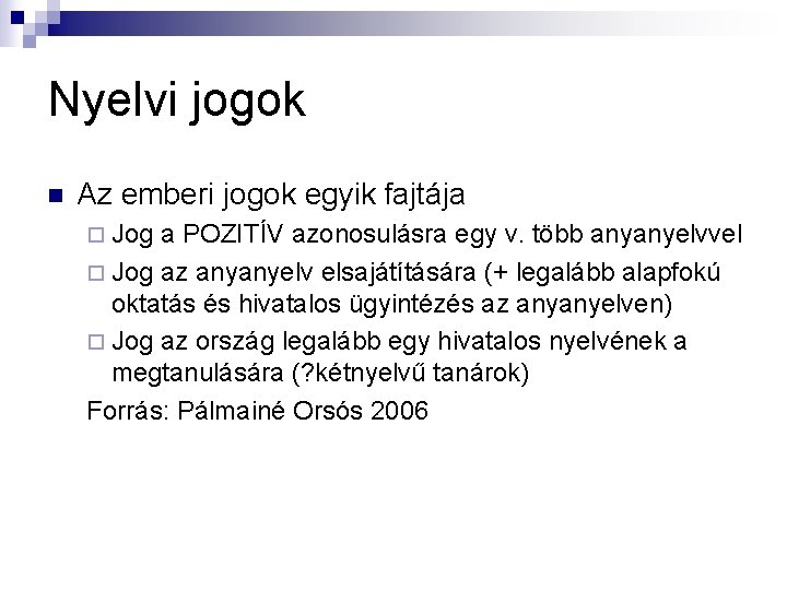 Nyelvi jogok n Az emberi jogok egyik fajtája ¨ Jog a POZITÍV azonosulásra egy Nyelvi jogok n Az emberi jogok egyik fajtája ¨ Jog a POZITÍV azonosulásra egy