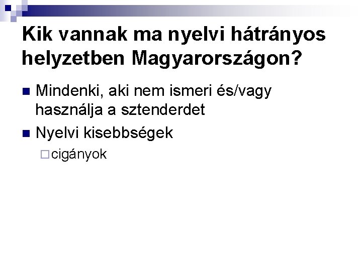 Kik vannak ma nyelvi hátrányos helyzetben Magyarországon? Mindenki, aki nem ismeri és/vagy használja a