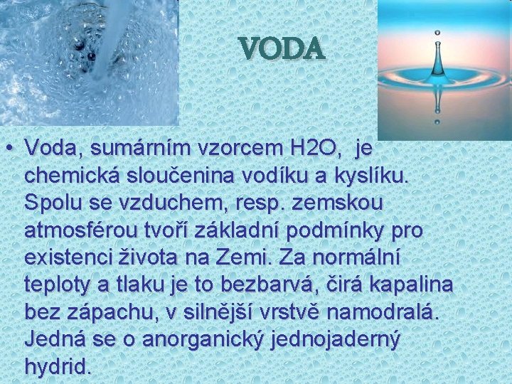 VODA • Voda, sumárním vzorcem H 2 O, je chemická sloučenina vodíku a kyslíku.