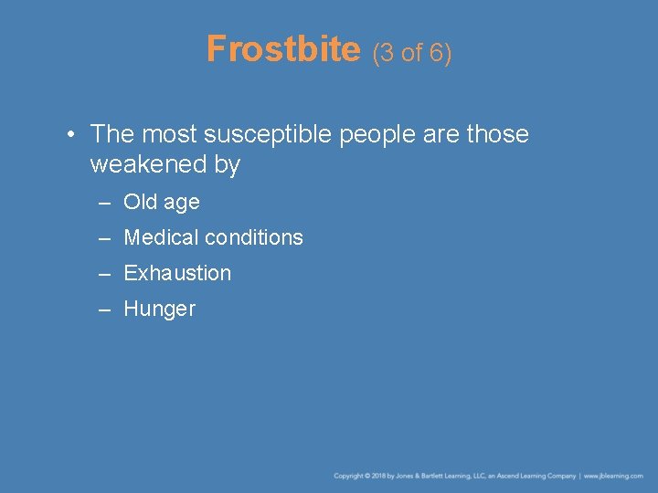 Frostbite (3 of 6) • The most susceptible people are those weakened by –