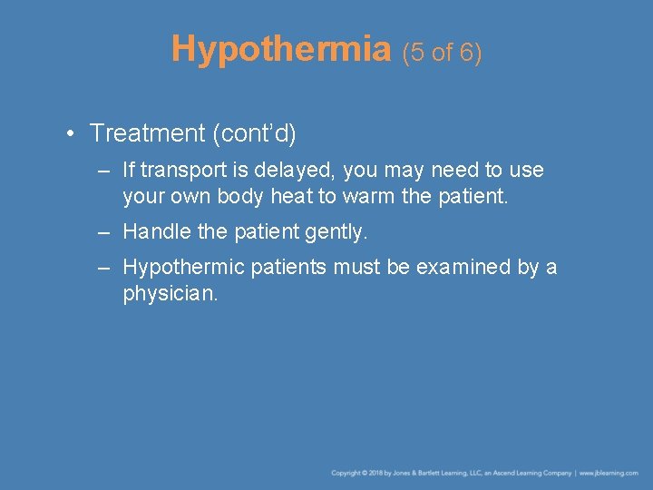 Hypothermia (5 of 6) • Treatment (cont’d) – If transport is delayed, you may