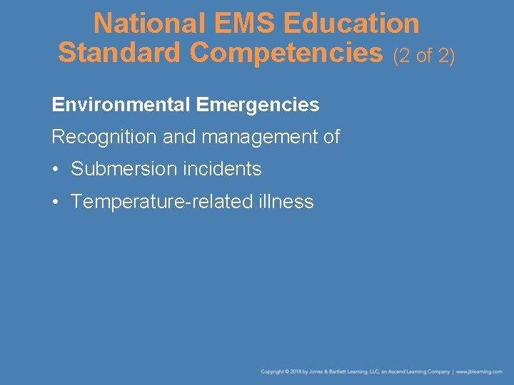 National EMS Education Standard Competencies (2 of 2) Environmental Emergencies Recognition and management of