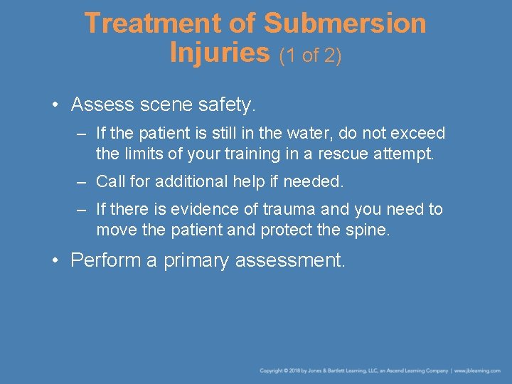 Treatment of Submersion Injuries (1 of 2) • Assess scene safety. – If the