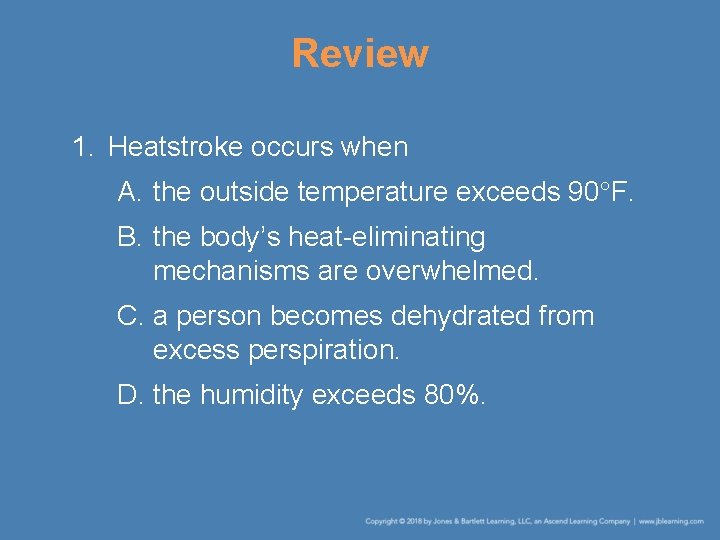 Review 1. Heatstroke occurs when A. the outside temperature exceeds 90 F. B. the