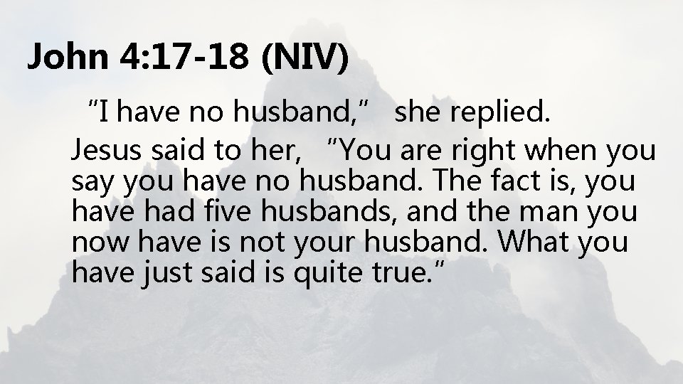 John 4: 17 -18 (NIV) “I have no husband, ” she replied. Jesus said