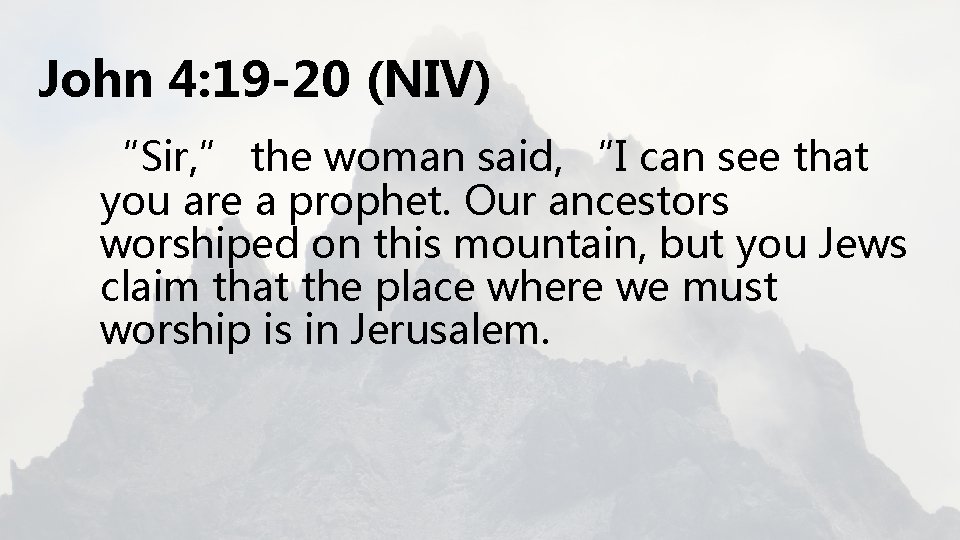 John 4: 19 -20 (NIV) “Sir, ” the woman said, “I can see that