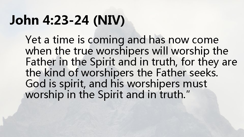 John 4: 23 -24 (NIV) Yet a time is coming and has now come