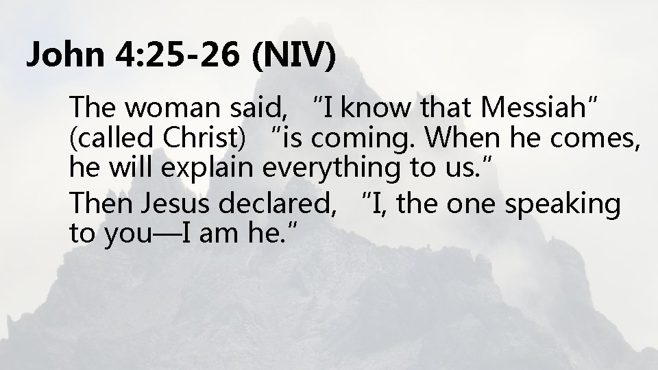 John 4: 25 -26 (NIV) The woman said, “I know that Messiah” (called Christ)