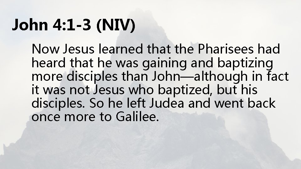 John 4: 1 -3 (NIV) Now Jesus learned that the Pharisees had heard that