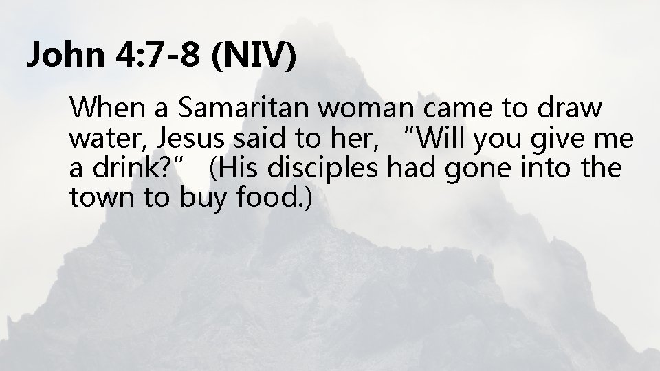 John 4: 7 -8 (NIV) When a Samaritan woman came to draw water, Jesus