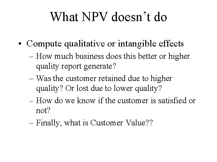 What NPV doesn’t do • Compute qualitative or intangible effects – How much business