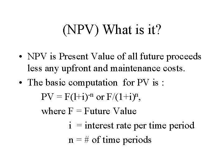 (NPV) What is it? • NPV is Present Value of all future proceeds less