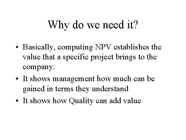 Why do we need it? • Basically, computing NPV establishes the value that a