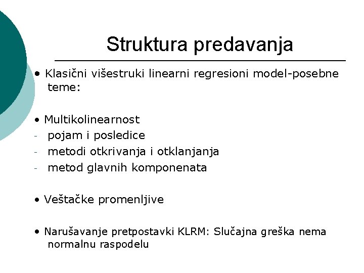 Struktura predavanja • Klasični višestruki linearni regresioni model-posebne teme: • Multikolinearnost - pojam i