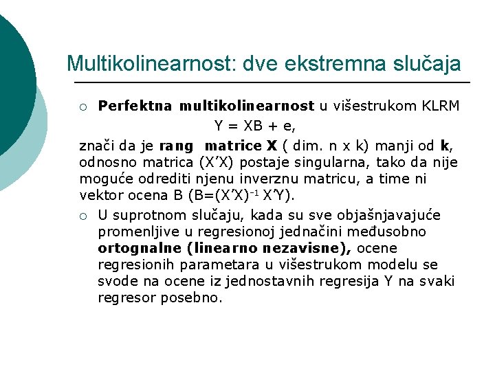 Multikolinearnost: dve ekstremna slučaja Perfektna multikolinearnost u višestrukom KLRM Y = XB + e,