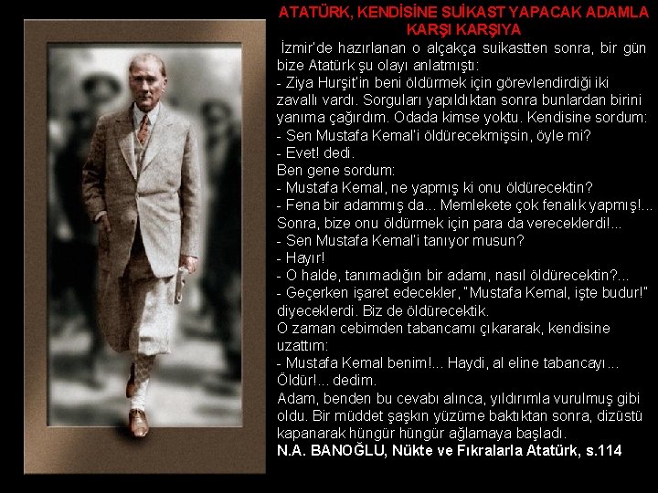 ATATÜRK, KENDİSİNE SUİKAST YAPACAK ADAMLA KARŞIYA İzmir’de hazırlanan o alçakça suikastten sonra, bir gün